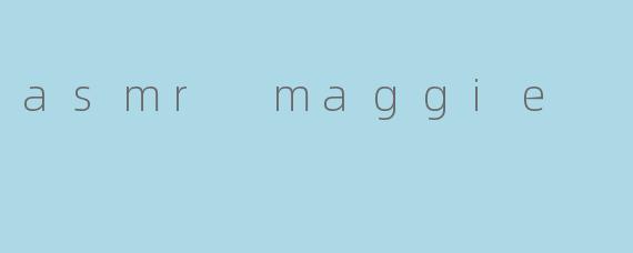 asmr maggie